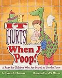 It Hurts When I Poop!: A Story for Children Who Are Scared to Use the Potty