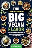 The Complete Guide to Big Vegan Flavor: 150 Recipes and Techniques to Master Mouthwatering Plant-Based Cooking" (English Edition)