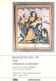 MAIOLICHE DEL  700 TRA URBANIA E PESARO.