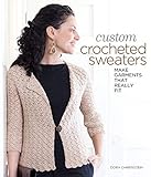 Custom Crocheted Sweaters: Make Garments That Really Fit