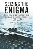 Seizing the Enigma: The Race to Break the German U-boat Codes, 1939-1943