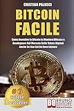Bitcoin Facile: Come investire in Bitcoin in maniera efficace e guadagnare nel mercato delle valute digitali anche se non sai da dove iniziare