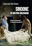 Sindone. Un mistero millenario. Falso medioevale o reliquia autentica?