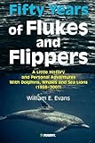 Fifty Years of Flukes & Flippers: A Little History & Personal Adventures With Dolphins, Whales & Sea Lions 1958-2007: A Little History and Personal ... Dolphins, Whales and Sea Lions, 1958-2007