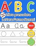 ABC Forme Lettere Numeri Parole Primi Passi 3+: Libro prescolare di attività per bambini per imparare l alfabeto, i numeri, le forme, i colori ed a ricalcare. Bonus Finale! Copertina Flessibile