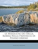 Le Maioliche Dei Della Robbia Nella Provincia Di Pesaro-Urbino