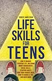 Life Skills for Teens: How to manage everyday life, including money management, social skills, studying habits, cooking your favourite meal, how to change a tire, and much more