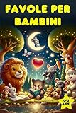 Favole per Bambini 0-3 Anni: Le più Belle Fiabe della Buonanotte a Colori. Storie Magiche, Rilassanti ed Educative Illustrate con Dolci Animali