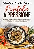 Pentola a pressione: 2 Libri in 1 - Ricettario completo a base di primi piatti, secondi di carne, secondi di pesce, sughi e salse da realizzare con gioia e da assaporare con piacere