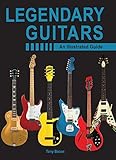 Legendary Guitars: An Illustrated Guide