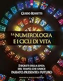 La numerologia e i cicli di vita. I segreti della linea del tempo che unisce passato, presente e futuro