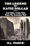 The Legend Of Katie Dollar: And Other Lively Tales From The American West