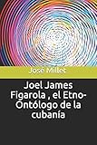 Joel James Figarola , el Etno-Ontólogo de la cubanía