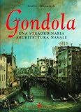 La gondola. Una straordinaria architettura navale. Ediz. illustrata