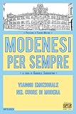 Modenesi per sempre. Viaggio emozionale nel cuore di Modena