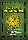 La chiave di Salomone. Magia nera, incantesimi, talismani, evocazioni diaboliche