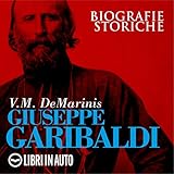 Giuseppe Garibaldi: Biografie Storiche