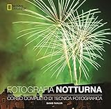 Fotografia notturna. Corso completo di tecnica fotografica