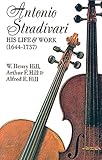 Antonio Stradivari: His Life and Work [Lingua inglese]