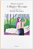 A bigger message. Conversazioni con David Hockney. Ediz. illustrata