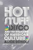 Hot Stuff: Disco and the Remaking of American Culture