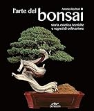 L arte del bonsai. Storia, estetica, tecniche e segreti di coltivazione