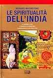 Le spiritualità dell India. Le credenze e i riti, le divinità e la cosmologia, la meditazione e le arti dello yoga