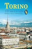 Torino. 100 meraviglie della città Sabauda