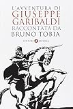 L avventura di Giuseppe Garibaldi raccontata da Bruno Tobia