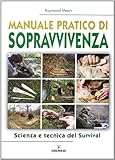 Manuale pratico di sopravvivenza. Scienza e tecnica del survival