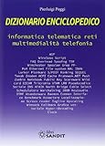 Dizionario enciclopedico. Informatica, telematica, reti, multimedialità, telefonia