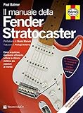 Il manuale delle Fender Stratocaster. Ediz. illustrata