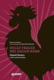 Sulle tracce del Gallo Nero. Chianti Classico. Cento anni di storia