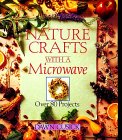 Nature Crafts With a Microwave: Over 80 Projects