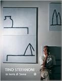 Tino Stefanoni in terra di Siena. Ediz. italiana e inglese