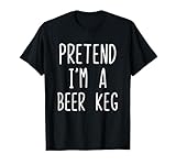 Pretend I m A Beer Keg Costume Halloween Lazy Quick Maglietta