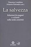 La salvezza. Relazioni fra pagani e cristiani nella tarda antichità