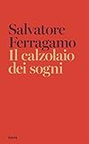 Il calzolaio dei sogni: Autobiografia di Salvatore Ferragamo