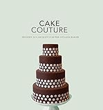 Cake Couture: Modern Sugar-Craft for the Stylish Baker