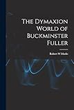 The Dymaxion World of Buckminster Fuller