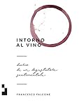 Intorno al vino. Diario di un degustatore sentimentale