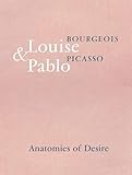 Louise Bourgeois & Pablo Picasso: Anatomies of Desire