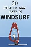 50 cose da non fare in windsurf