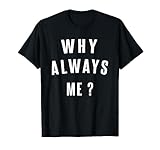 Idea regalo divertente per "Why Always Me". Maglietta