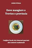 Dove mangiare a Treviso e provincia: I migliori locali, dai ristoranti gourmet alle trattorie tradizionali