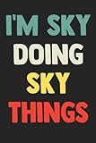 I m Sky Doing Sky Things: Notebook Gift Sky name, Journal Personalized Gift for Sky , Gift Idea for Sky, 120 Pages