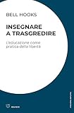 Insegnare a trasgredire. L educazione come pratica della libertà