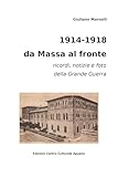 1914-1918 da Massa al fronte. Ricordi, notizie e foto della Grande Guerra