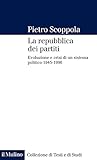 La repubblica dei partiti. Evoluzione e crisi di un sistema politico (1945-1996)