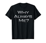 Why always me? divertente per uomini, donne e bambini Maglietta